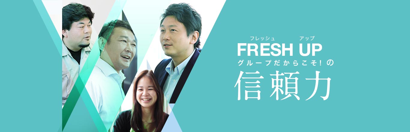 フレッシュアップグループだからこその信頼力！
